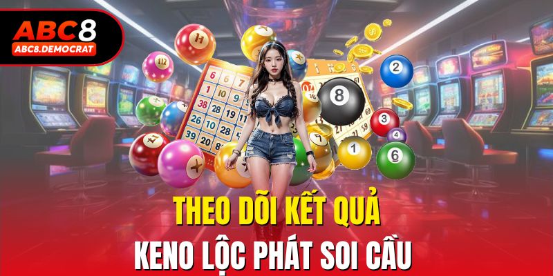 Theo dõi kết quả Keno Lộc phát soi cầu